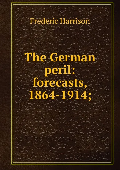 Обложка книги The German peril: forecasts, 1864-1914;, Frederic Harrison