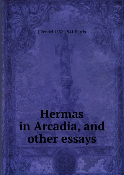 Обложка книги Hermas in Arcadia, and other essays, J Rendel 1852-1941 Harris