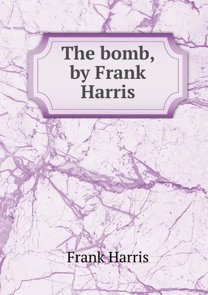 Обложка книги The bomb, by Frank Harris, Harris Frank