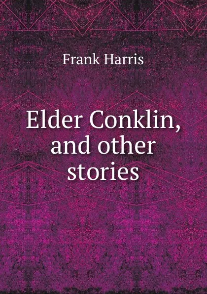 Обложка книги Elder Conklin, and other stories, Harris Frank