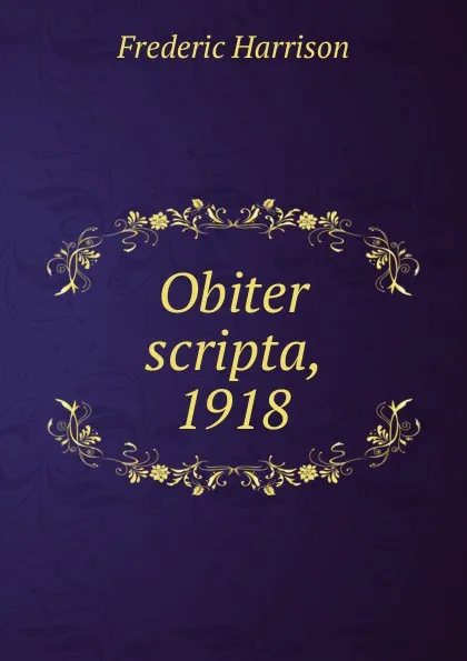 Обложка книги Obiter scripta, 1918, Frederic Harrison