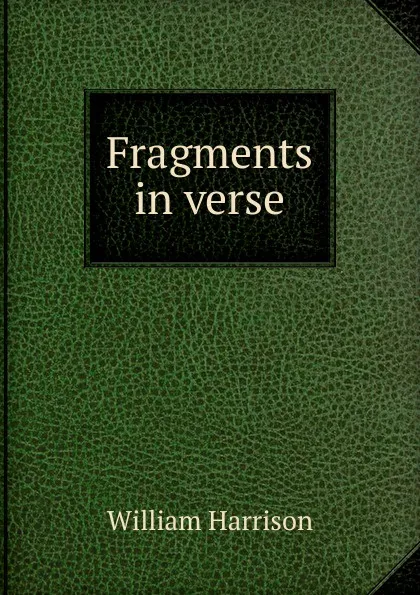 Обложка книги Fragments in verse, William Harrison