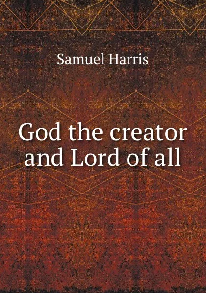 Обложка книги God the creator and Lord of all, Samuel Harris