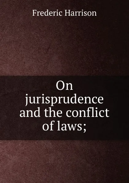 Обложка книги On jurisprudence and the conflict of laws;, Frederic Harrison