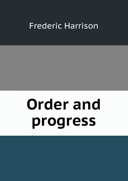 Обложка книги Order and progress, Frederic Harrison