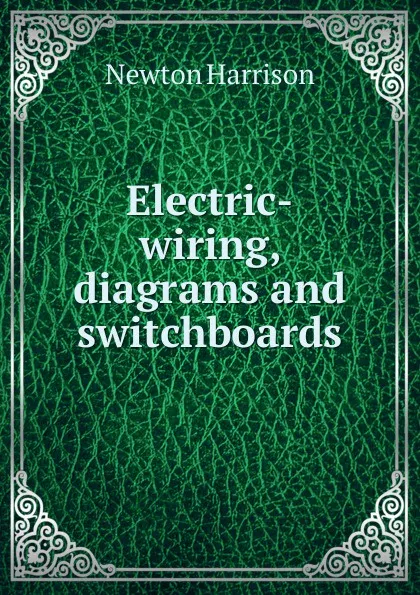 Обложка книги Electric-wiring, diagrams and switchboards, Newton Harrison