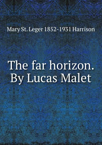 Обложка книги The far horizon. By Lucas Malet, Mary St. Leger 1852-1931 Harrison