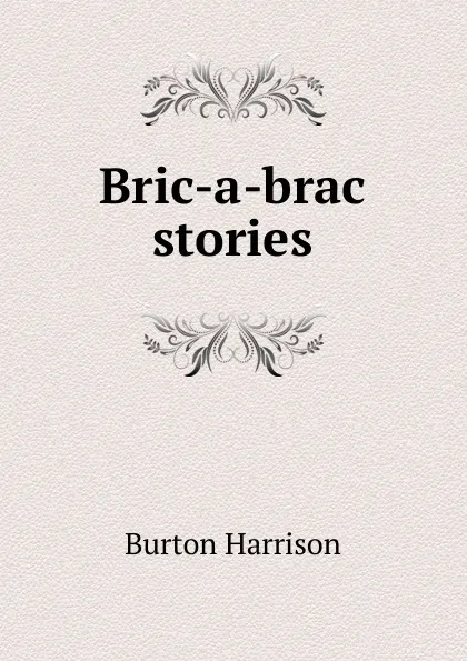 Обложка книги Bric-a-brac stories, Burton Harrison