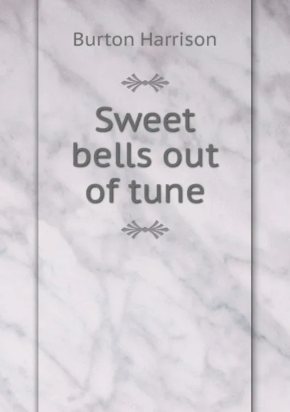 Обложка книги Sweet bells out of tune, Burton Harrison