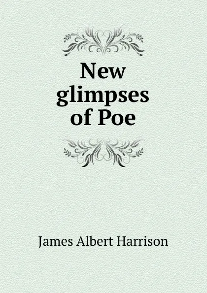 Обложка книги New glimpses of Poe, James Albert Harrison