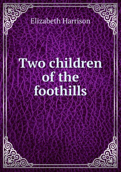 Обложка книги Two children of the foothills, Elizabeth Harrison