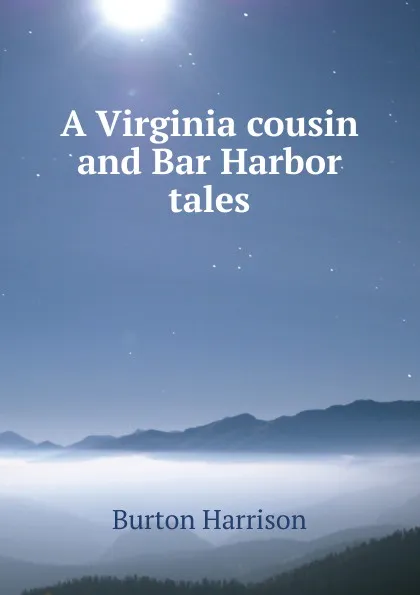 Обложка книги A Virginia cousin and Bar Harbor tales, Burton Harrison