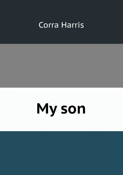 Обложка книги My son, Corra Harris