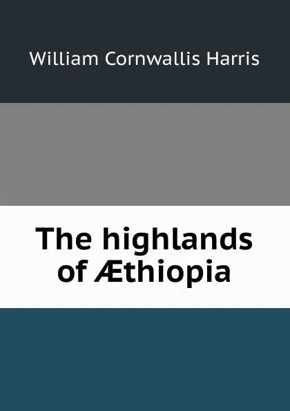 Обложка книги The highlands of AEthiopia, William Cornwallis Harris