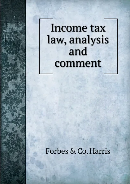 Обложка книги Income tax law, analysis and comment, Forbes & co. Harris