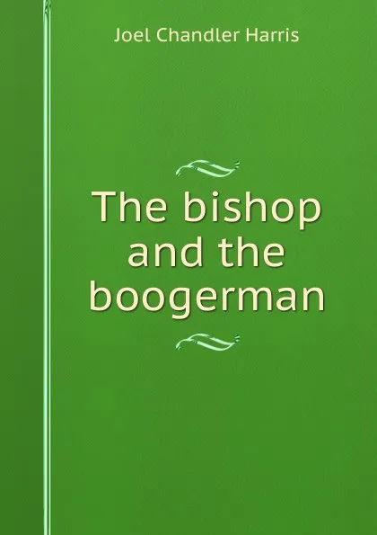 Обложка книги The bishop and the boogerman, Joel Chandler Harris