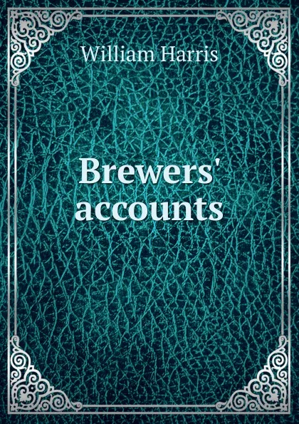 Обложка книги Brewers. accounts, William Harris