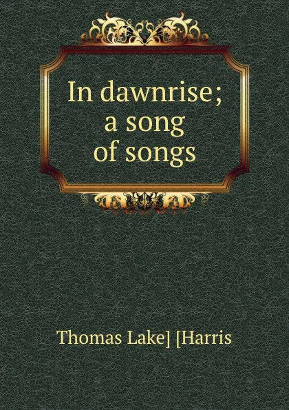 Обложка книги In dawnrise; a song of songs, Thomas Lake] [Harris