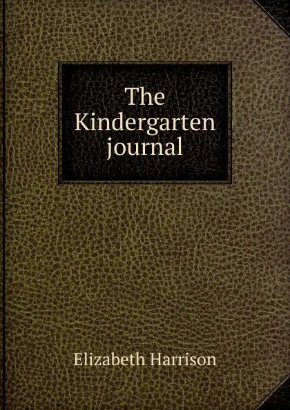 Обложка книги The Kindergarten journal, Elizabeth Harrison