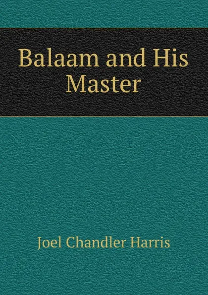 Обложка книги Balaam and His Master, Joel Chandler Harris