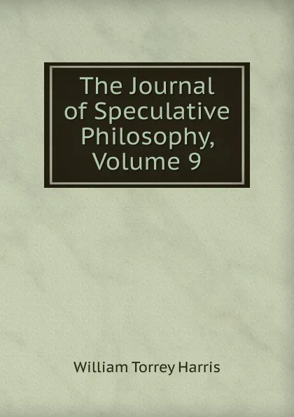 Обложка книги The Journal of Speculative Philosophy, Volume 9, William Torrey Harris