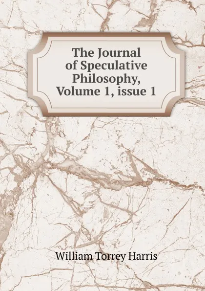 Обложка книги The Journal of Speculative Philosophy, Volume 1,.issue 1, William Torrey Harris