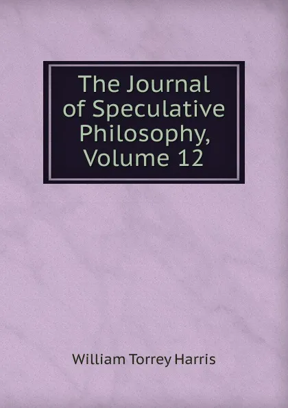 Обложка книги The Journal of Speculative Philosophy, Volume 12, William Torrey Harris