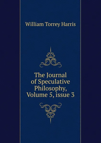 Обложка книги The Journal of Speculative Philosophy, Volume 5,.issue 3, William Torrey Harris