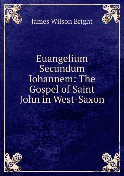 Обложка книги Euangelium Secundum Iohannem: The Gospel of Saint John in West-Saxon, James Wilson Bright