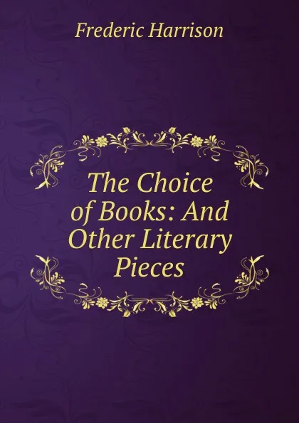 Обложка книги The Choice of Books: And Other Literary Pieces, Frederic Harrison