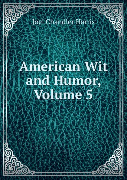 Обложка книги American Wit and Humor, Volume 5, Joel Chandler Harris