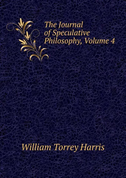 Обложка книги The Journal of Speculative Philosophy, Volume 4, William Torrey Harris