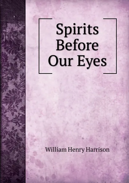 Обложка книги Spirits Before Our Eyes, William Henry Harrison