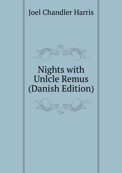 Обложка книги Nights with Unlcle Remus (Danish Edition), Joel Chandler Harris