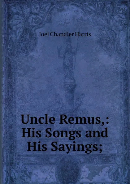 Обложка книги Uncle Remus,: His Songs and His Sayings;, Joel Chandler Harris