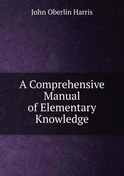 Обложка книги A Comprehensive Manual of Elementary Knowledge, John Oberlin Harris