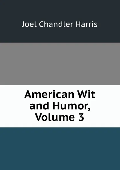 Обложка книги American Wit and Humor, Volume 3, Joel Chandler Harris