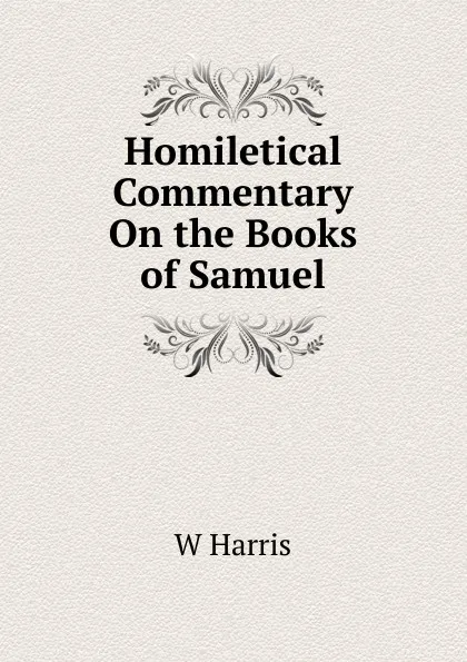 Обложка книги Homiletical Commentary On the Books of Samuel, W Harris