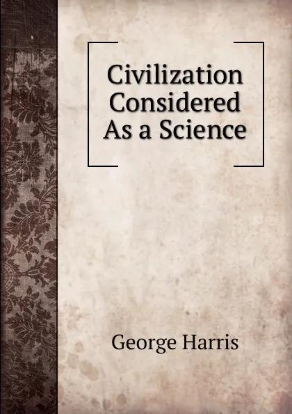 Обложка книги Civilization Considered As a Science, George Harris