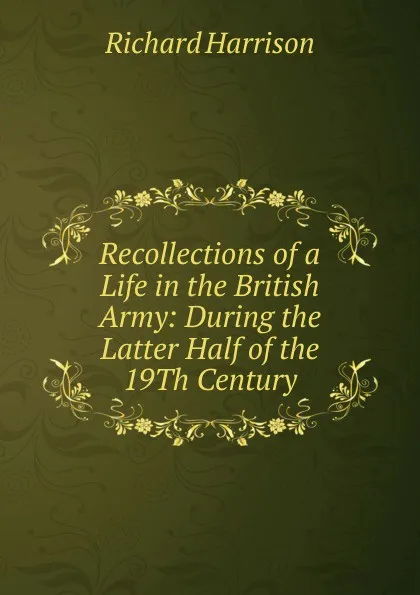 Обложка книги Recollections of a Life in the British Army: During the Latter Half of the 19Th Century, Richard Harrison