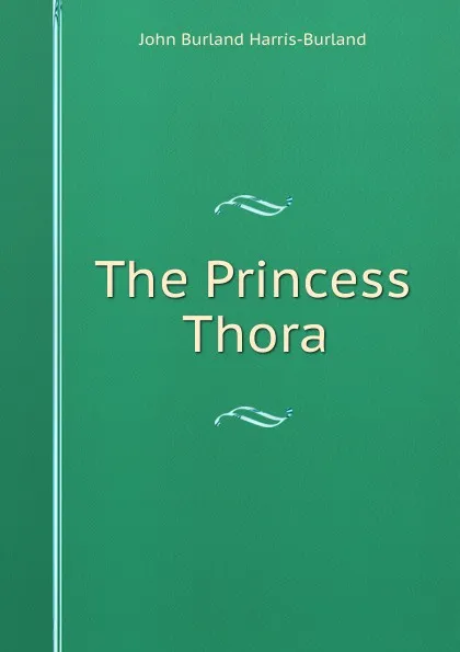 Обложка книги The Princess Thora, John Burland Harris-Burland