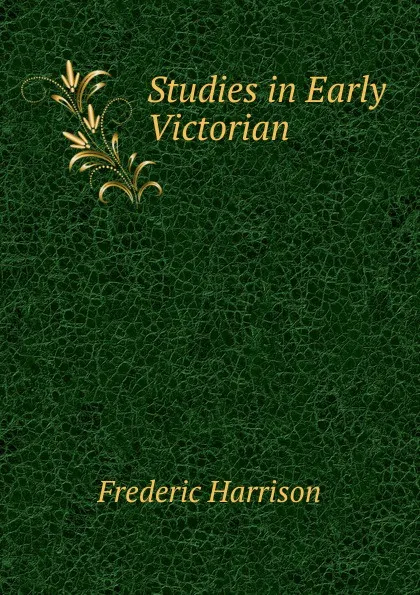 Обложка книги Studies in Early Victorian, Frederic Harrison