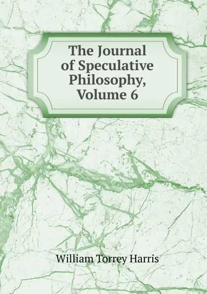 Обложка книги The Journal of Speculative Philosophy, Volume 6, William Torrey Harris