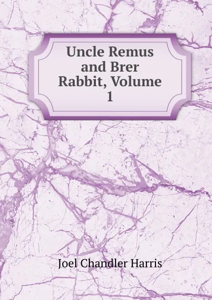 Обложка книги Uncle Remus and Brer Rabbit, Volume 1, Joel Chandler Harris