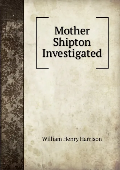 Обложка книги Mother Shipton Investigated, William Henry Harrison