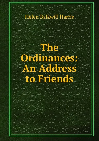 Обложка книги The Ordinances: An Address to Friends, Helen Balkwill Harris