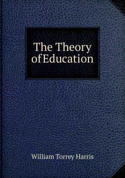 Обложка книги The Theory of Education, William Torrey Harris