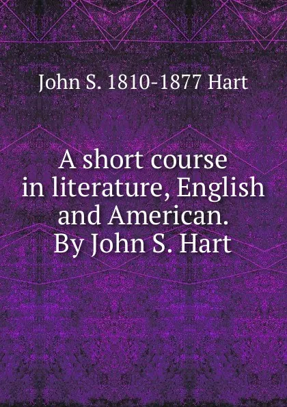 Обложка книги A short course in literature, English and American. By John S. Hart, John S. 1810-1877 Hart