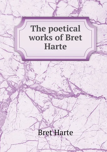 Обложка книги The poetical works of Bret Harte, Bret Harte