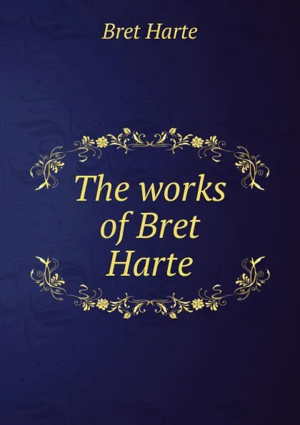 Обложка книги The works of Bret Harte, Bret Harte